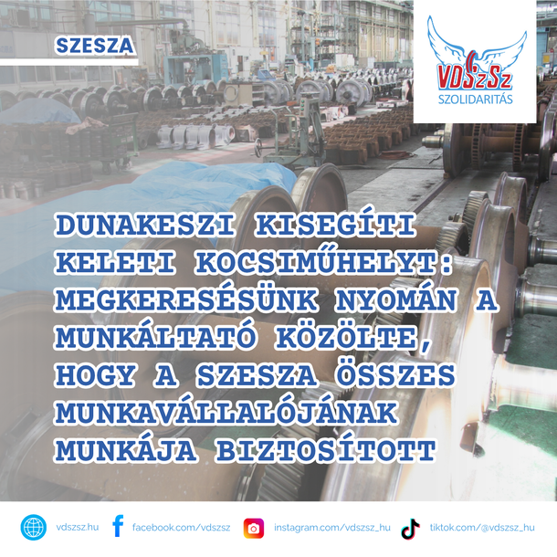 Dunakeszi kisegíti Keleti Kocsiműhelyt: megkeresésünk nyomán a munkáltató közölte, hogy a SZESZA összes munkavállalójának munkája biztosított